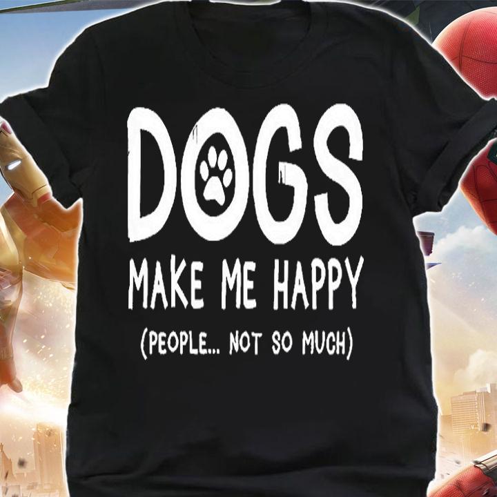 Dogs Make Me Happy People Not So Much T-Shirt t-shirt shirt
