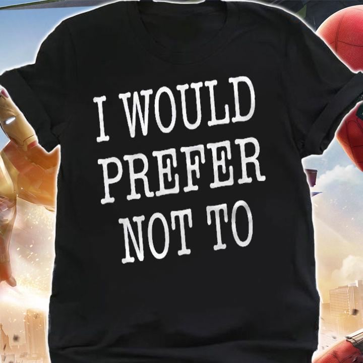 I Would Prefer Not To Lazy Shirt t-shirt