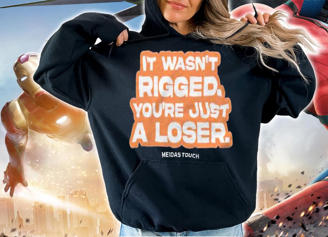 It wasn't rigged you're just a loser T-shirt t-shirt hoodie