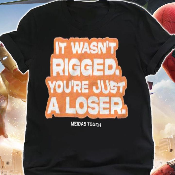 It wasn't rigged you're just a loser T-shirt t-shirt shirt