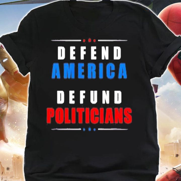Defund Politicians Defend America Political Protest T-Shirt t-shirt shirt