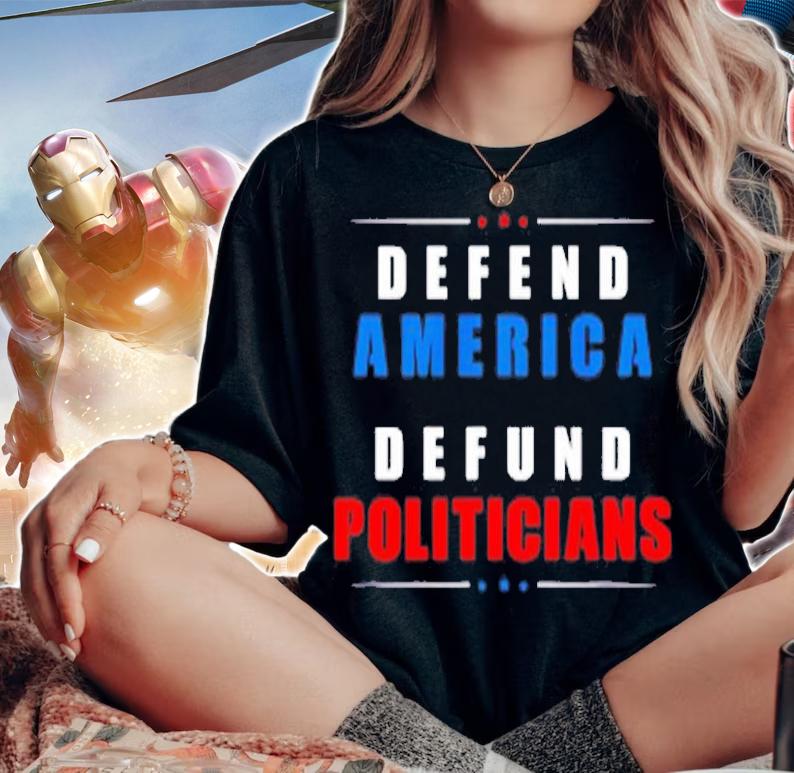 Defund Politicians Defend America Political Protest T-Shirt t-shirt woman shirt