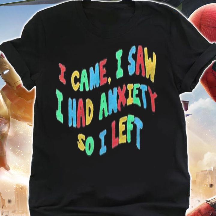 I Came I Saw I Had Anxiety So I Left T-Shirt t-shirt