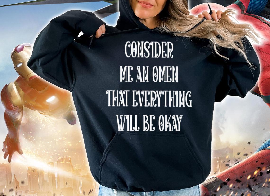 Consider Me An Omen That Everything Will Be Okay Shirt hoodie