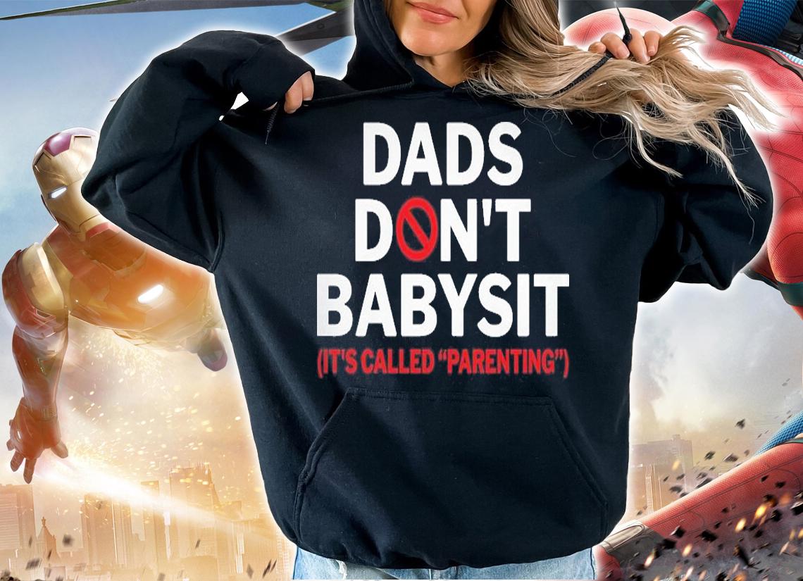 Dads Dont Babysit It's Called Parenting Sarcastic T-Shirt hoodie