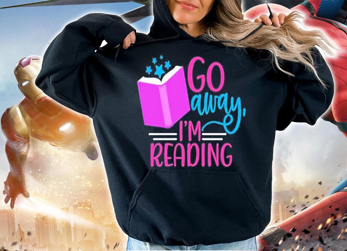 Go Away I'm Reading T-Shirt hoodie