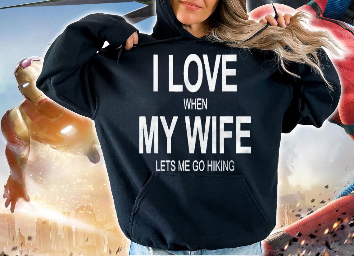 I Love When My Wife Lets Me Go Hiking t-shirt