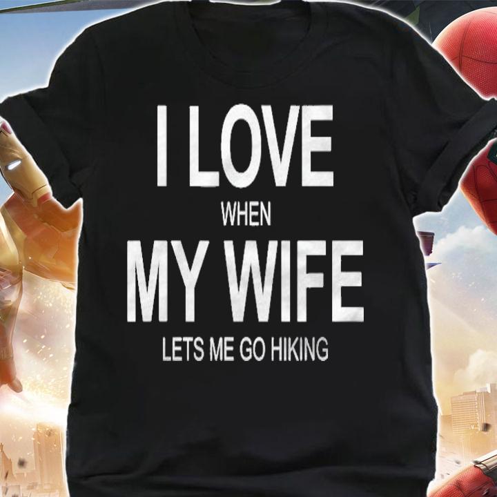 I Love When My Wife Lets Me Go Hiking t-shirt