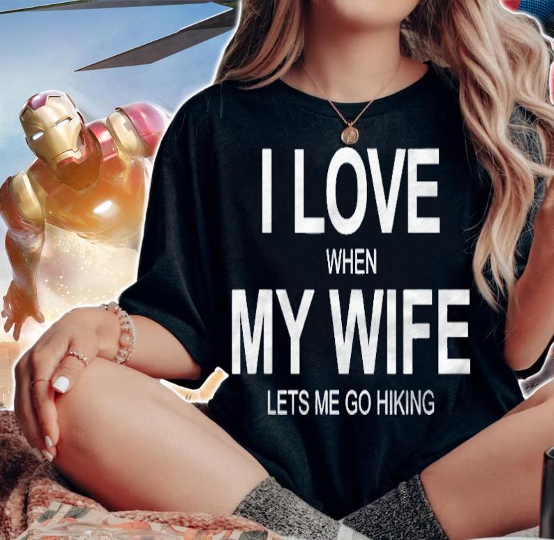 I Love When My Wife Lets Me Go Hiking t-shirt