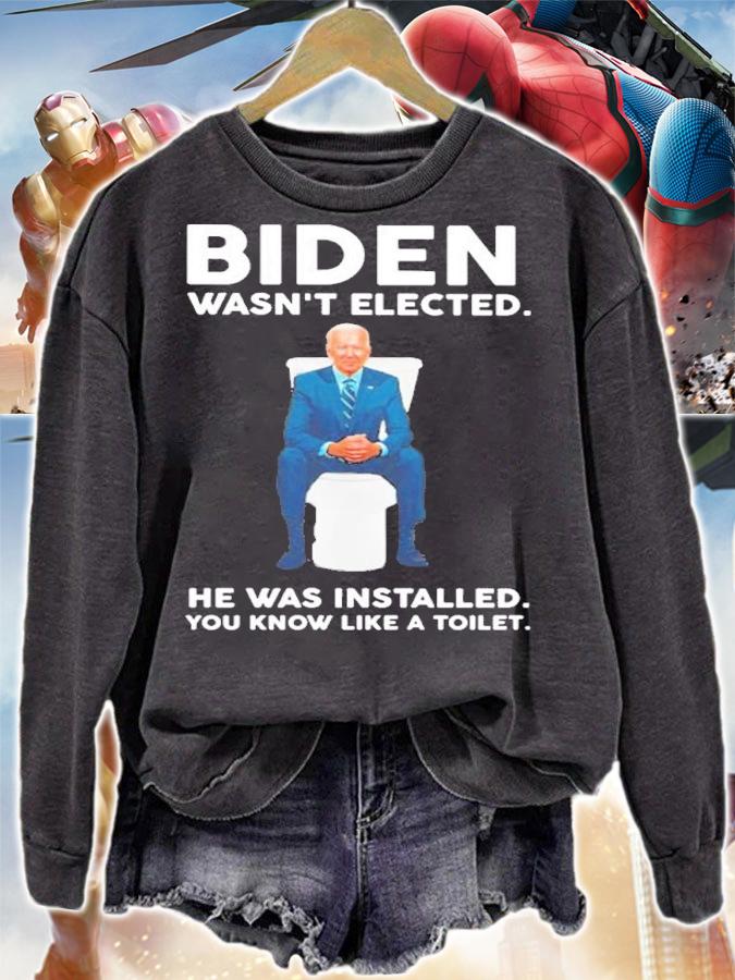 Joe Biden Wasn't Elected He Was Installed You Know Like A Toilet Shirt sweatshirt