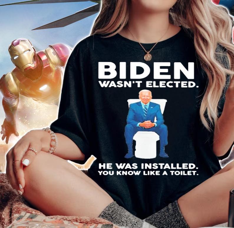Joe Biden Wasn't Elected He Was Installed You Know Like A Toilet Shirt woman shirt