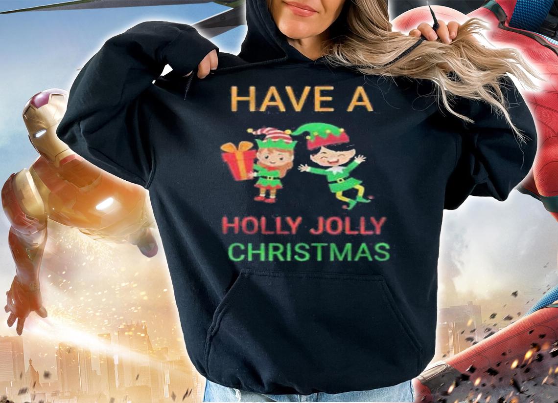 Have a holly jolly Christmas shirt hoodie