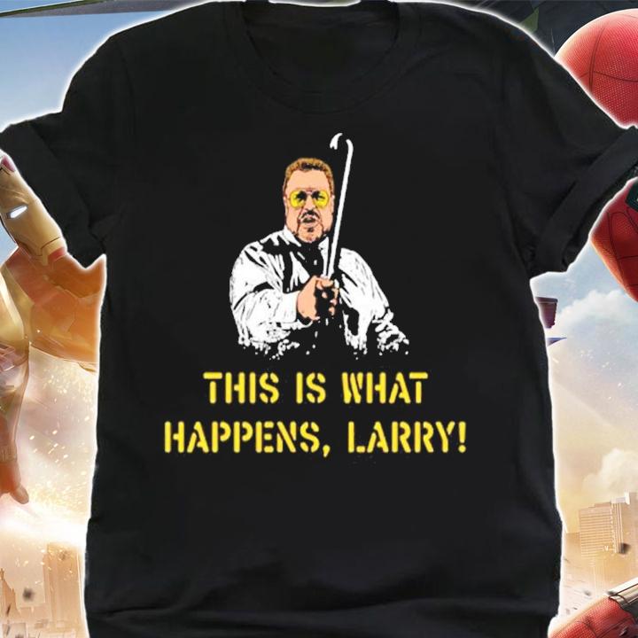 This Is What Happens Larry Shirt