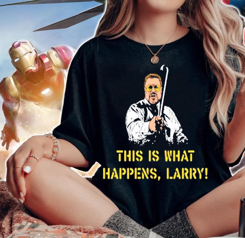 This Is What Happens Larry Shirt