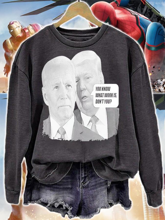 You know what work is don't you Biden-Trump shirt sweatshirt