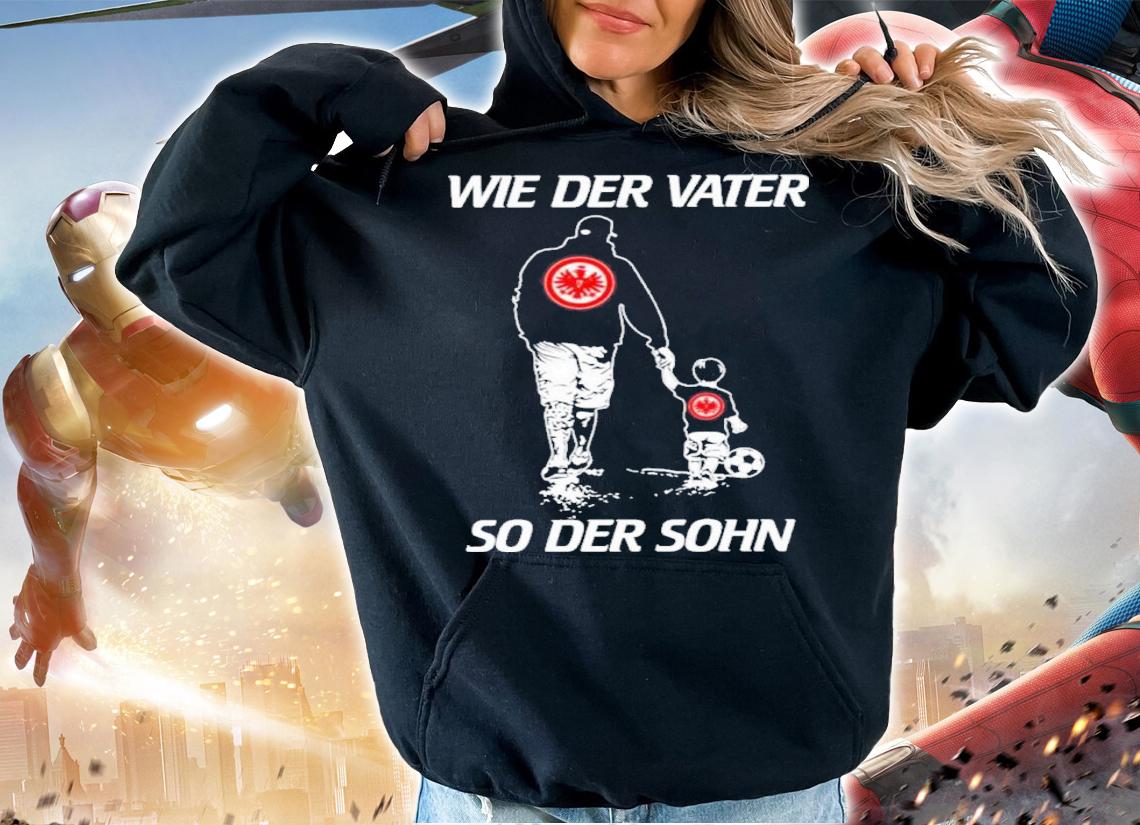 Eintracht Frankfurt Wie Der Vater So Der Sohn Shirt hoodie