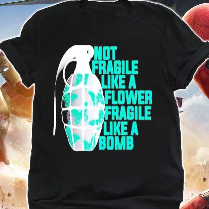 Not fragile like a flower fragile like a Bomb shirt shirt