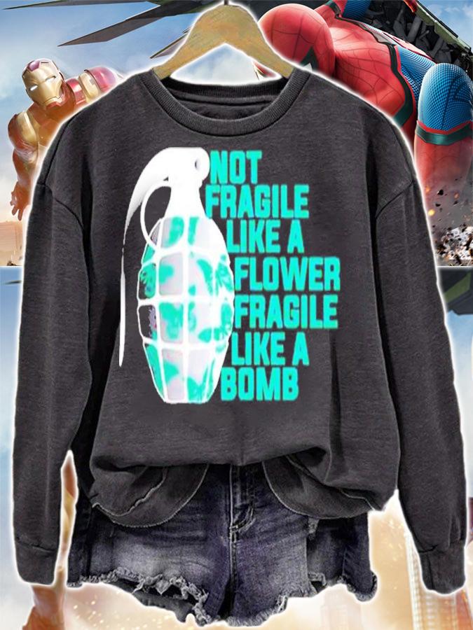 Not fragile like a flower fragile like a Bomb shirt sweatshirt