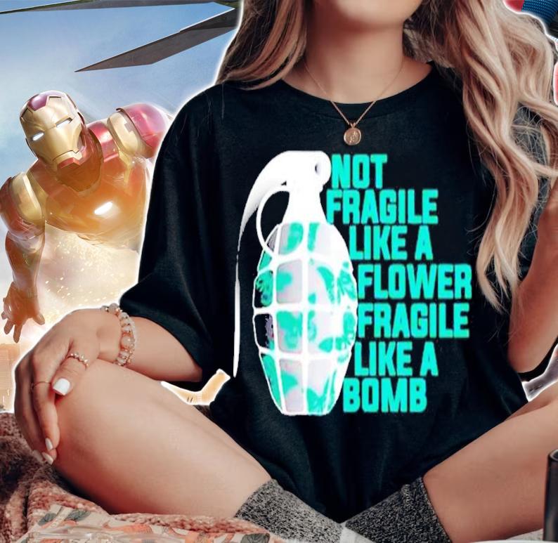 Not fragile like a flower fragile like a Bomb shirt woman shirt
