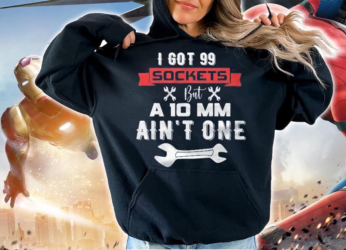 Car Mechanic Tool Pun Auto Repairman Wrench I Got 99 Sockets Shirt hoodie