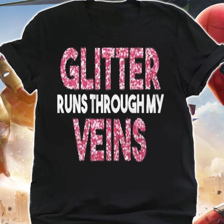 Glitter Runs Through My Veins Glitter T-shirt shirt