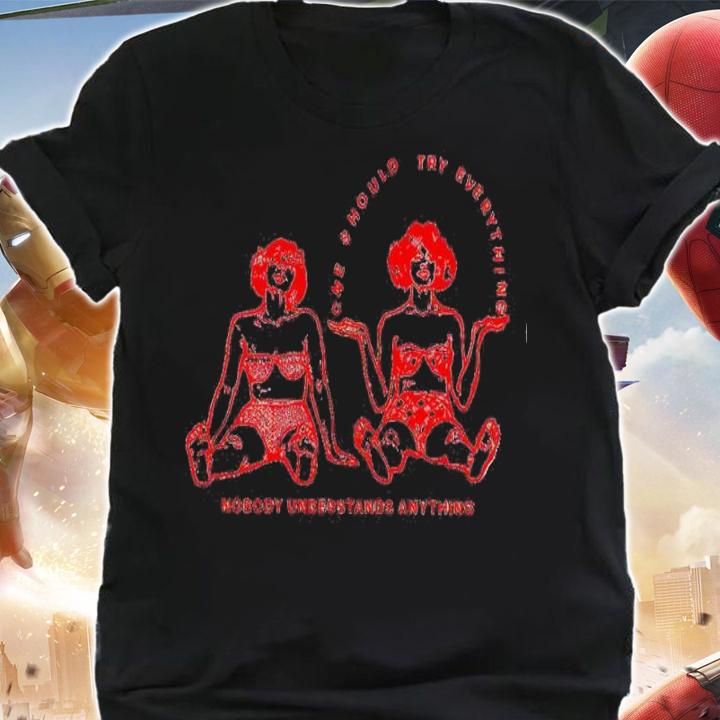 One Should Try Everything Nobody Understands Anything T-Shirt