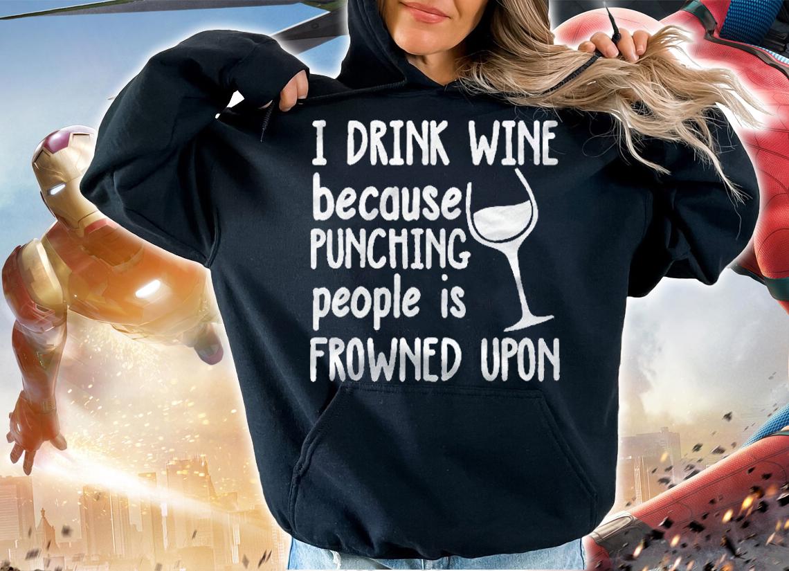 I Drink Wine Because Punching People Is Frowned Upon Shirt