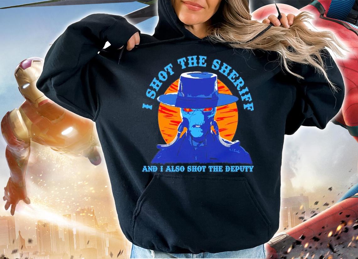 I Shot The Sheriff And I Also Shot The Deputy Shirt hoodie