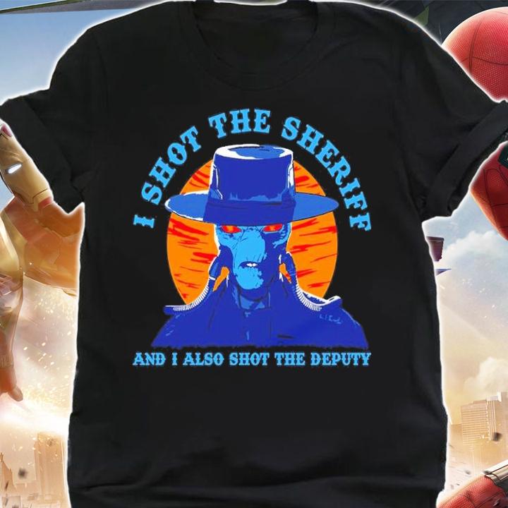 I Shot The Sheriff And I Also Shot The Deputy Shirt shirt