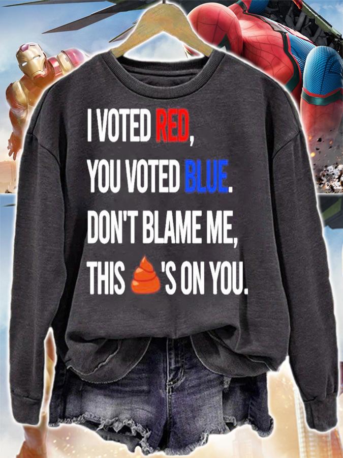 I Voted Red You Voted Blue Don't Blame Me This Shit's On You Shirt sweatshirt