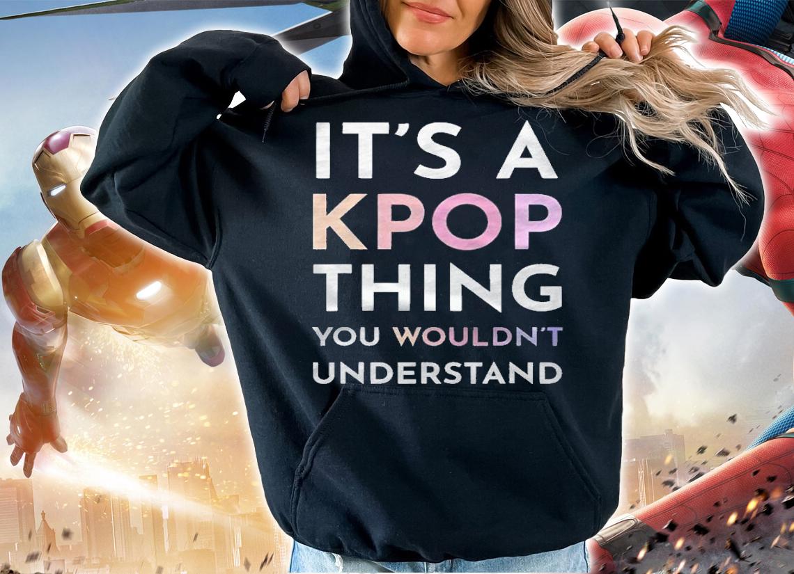 Its A Kpop Thing You Wouldnt Understand Shirt hoodie