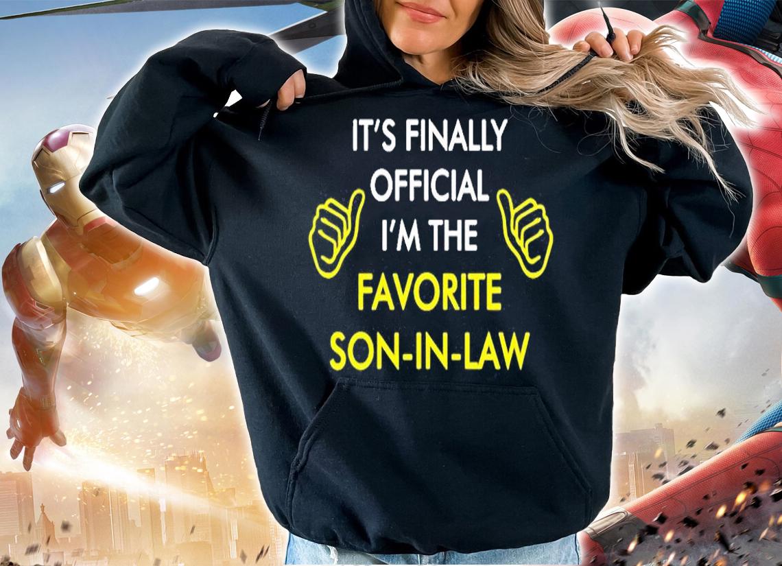 Its Finally Official Im The Favorite Son-in-law Shirt hoodie