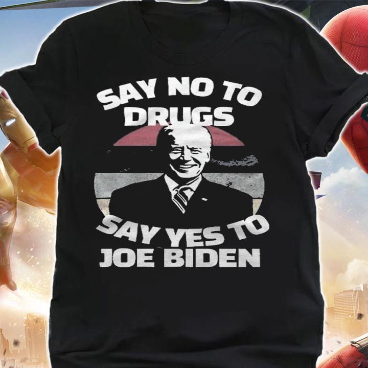 Say No To Drugs Say Yes To Joe Biden Joe Biden T-Shirt shirt