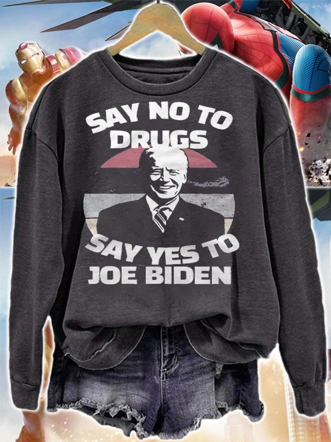 Say No To Drugs Say Yes To Joe Biden Joe Biden T-Shirt sweatshirt