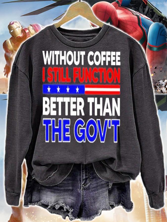 Without Coffee I Still Function Better Than The Govt T-Shirt sweatshirt
