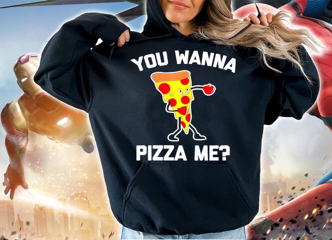 You Wanna Pizza Me Shirt hoodie