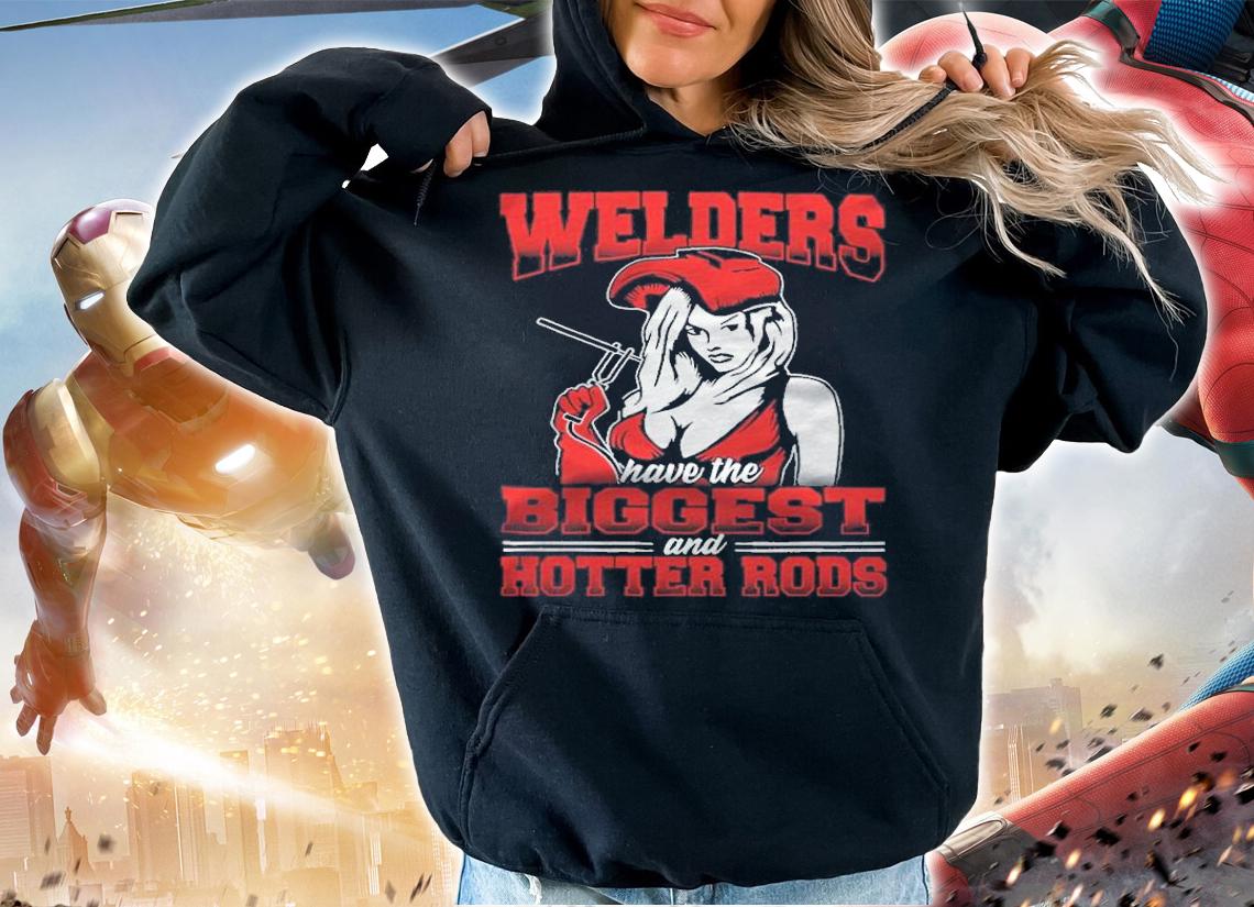 Welders Have The Biggest And Hotter Rods Shirt hoodie