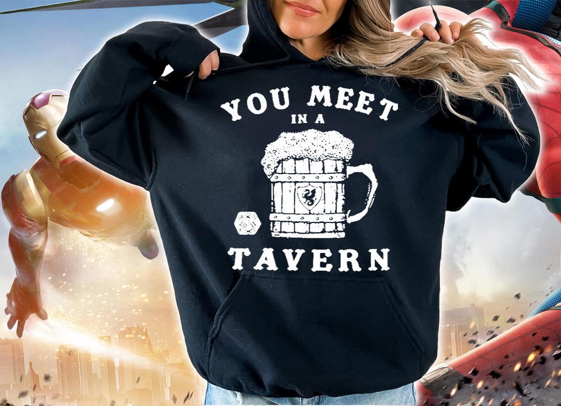 You Meet In A Tavern T-Shirt hoodie