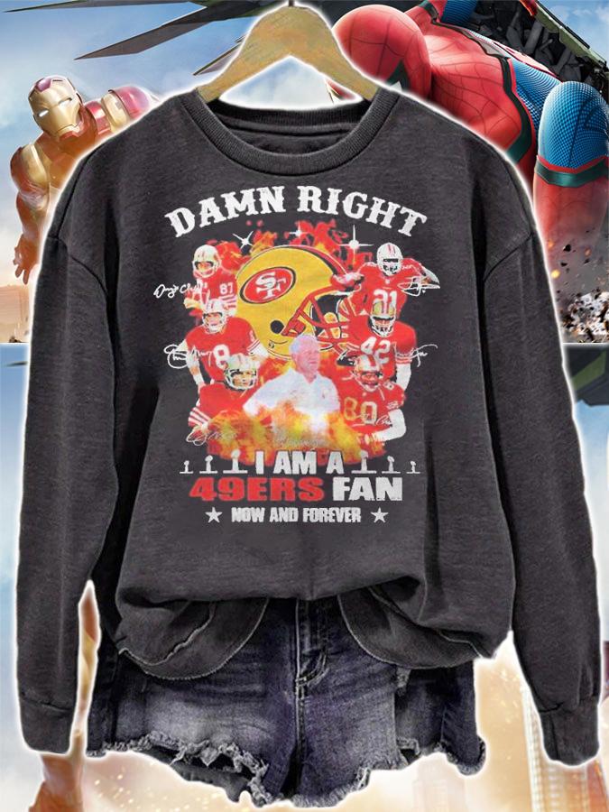 Damn right I am a 49ers fan now and forever signatures T-shirt sweatshirt