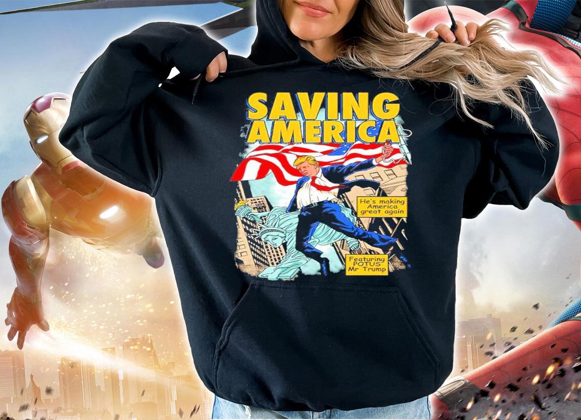 Donald Trump Saving America He's Making America Great Again Shirt hoodie