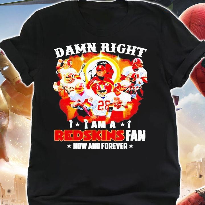 Damn right I am a Washington Redskins fan now and forever signatures T-shirt shirt