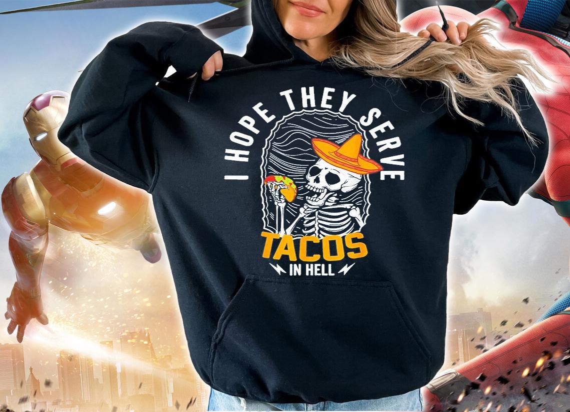 I Hope They Serve Tacos In Hell Skeleton Tacos In Hell T-Shirt hoodie