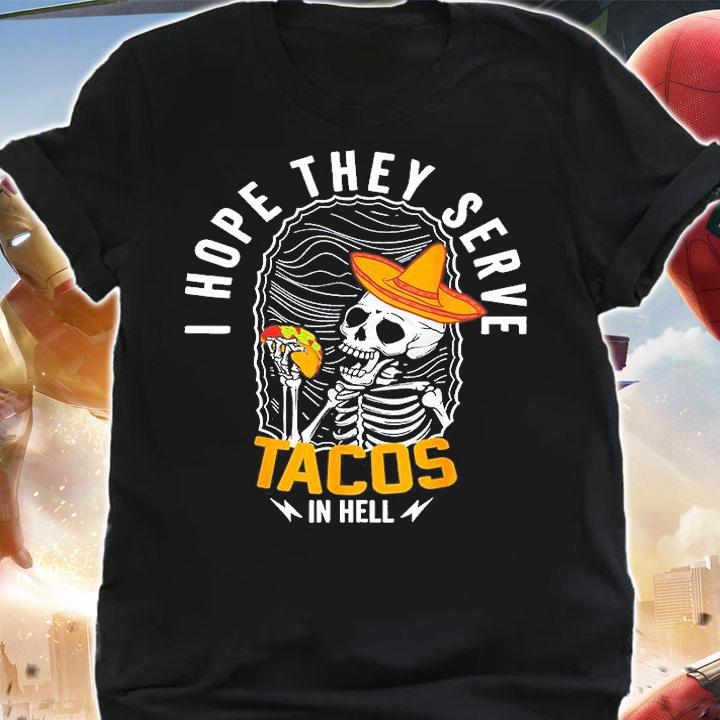I Hope They Serve Tacos In Hell Skeleton Tacos In Hell T-Shirt shirt
