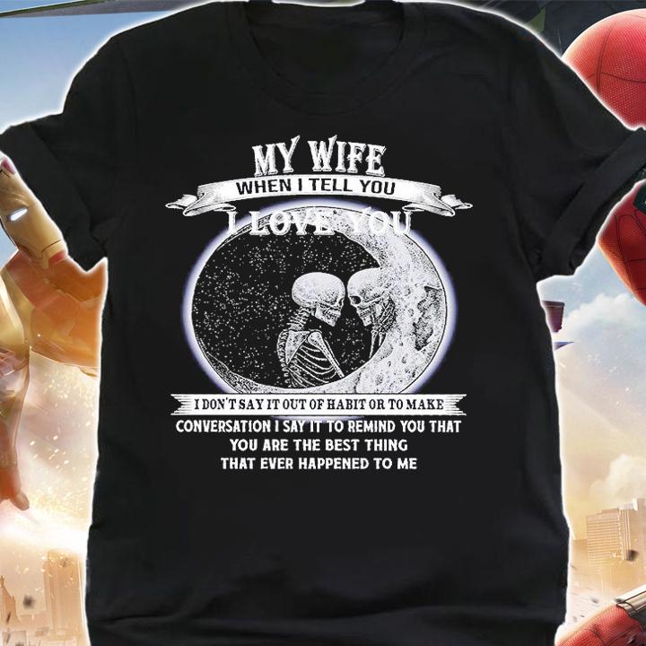 My Wife When I Tell You I Love You T-Shirt shirt