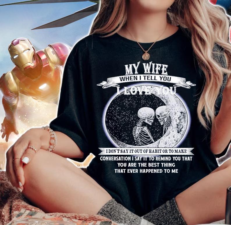 My Wife When I Tell You I Love You T-Shirt woman shirt