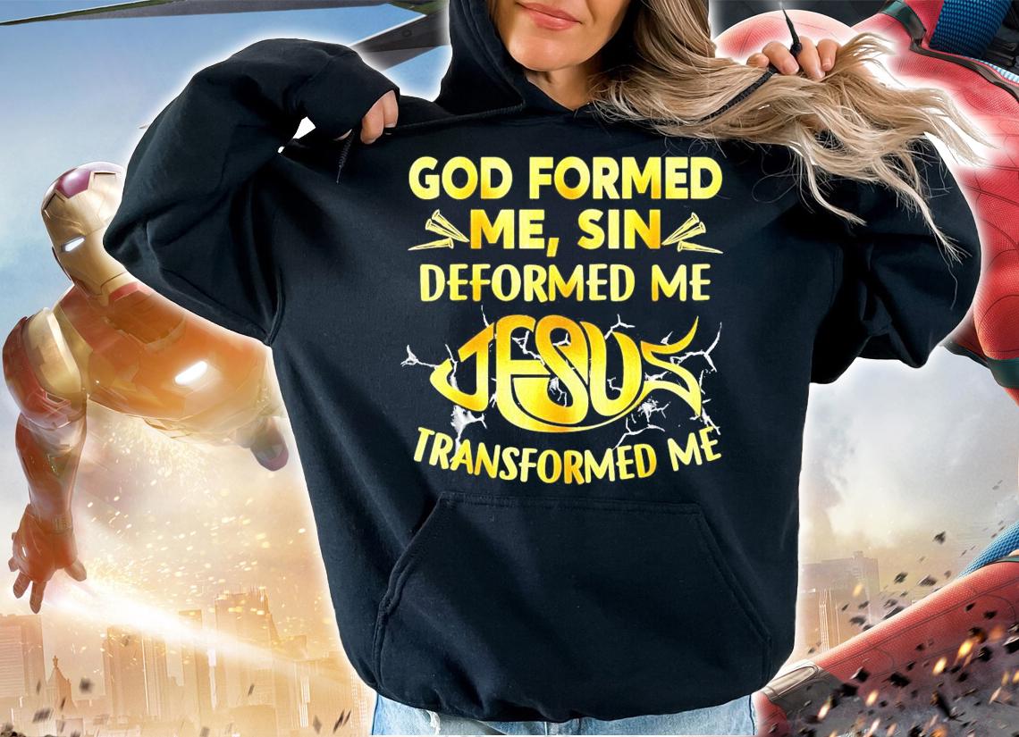 God formed me sin deformed me Jesus transformed me shirt hoodie