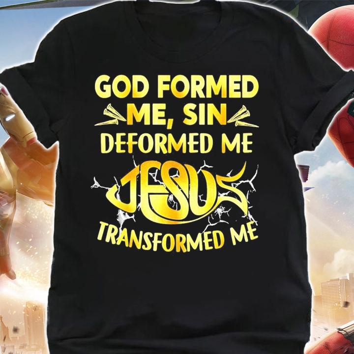 God formed me sin deformed me Jesus transformed me shirt shirt