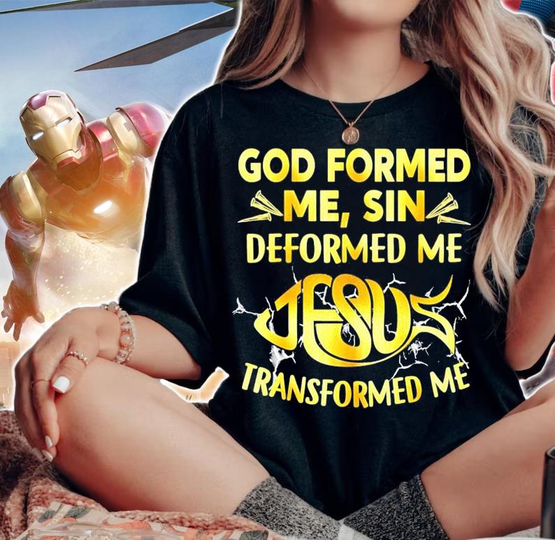 God formed me sin deformed me Jesus transformed me shirt woman shirt