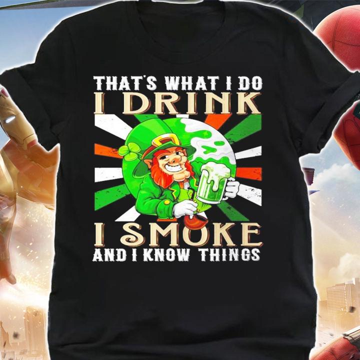 That's what I do I drink I smoke and I know things St.Patrick's Day shirt shirt