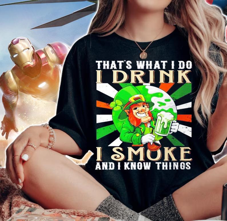 That's what I do I drink I smoke and I know things St.Patrick's Day shirt woman shirt